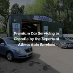 Premium Car Servicing in Cheadle by the Experts at Allens Auto Services