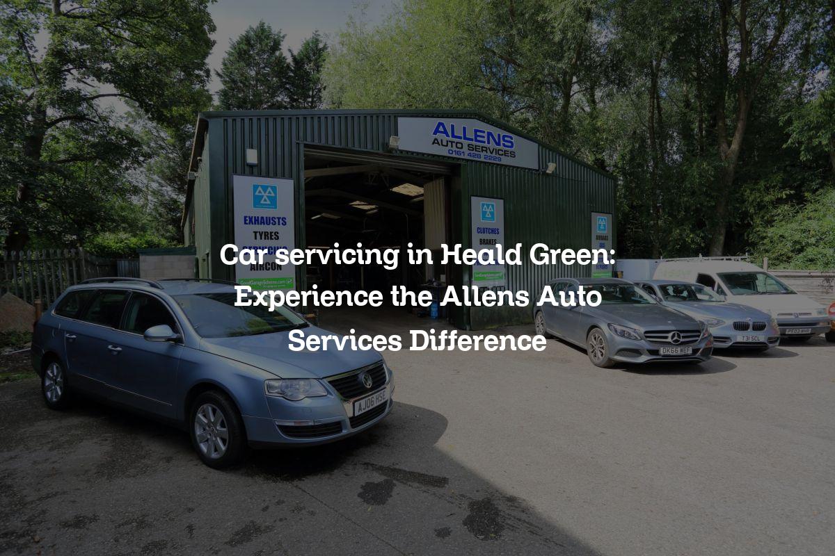 Car servicing in Heald Green Experience the Allens Auto Services